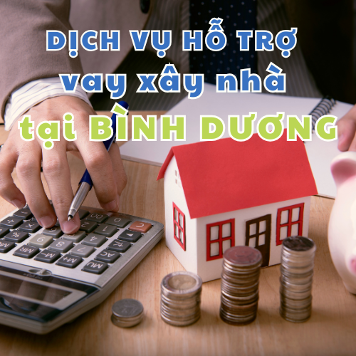 Hỗ trợ vay xây nhà tại Bình Dương